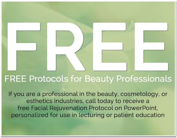 FREE Protocols for Beauty Professionals- If you are a professional in the beauty, cosmetology, or esthetics industries, call today to receive a free Facial Rejuvenation Protocol on PowerPoint, personalized for use in lecturing or patient education.